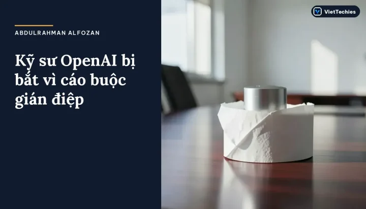 Kỹ sư OpenAI bị bắt vì cáo buộc gián điệp bằng AI và giấy vệ sinh