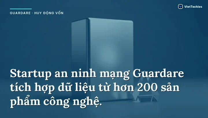 Guardare · Huy động vốn: Startup an ninh mạng Guardare tích hợp dữ liệu từ hơn 200 sản phẩm công nghệ.