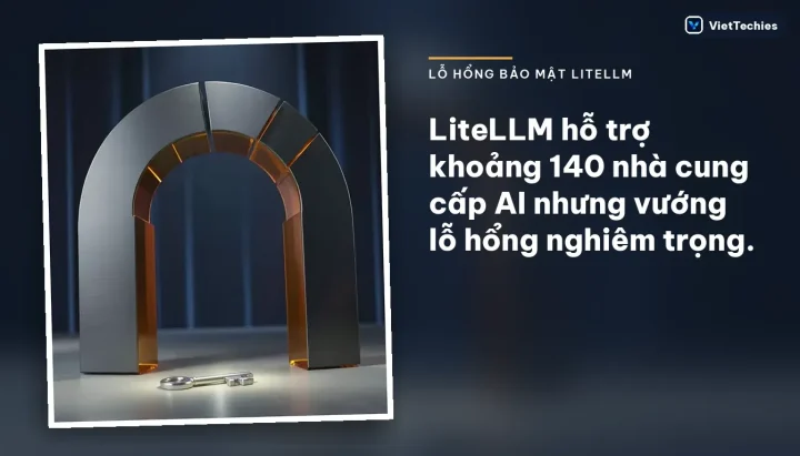 Phát hiện lỗ hổng bảo mật nghiêm trọng trong cổng giao tiếp AI mã nguồn mở LiteLLM