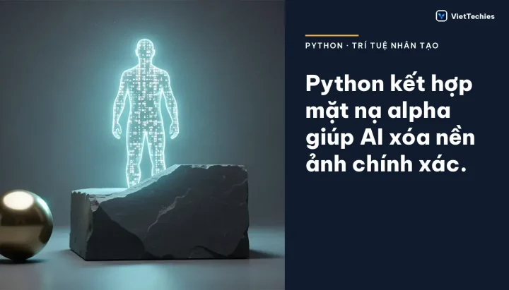 Giải mã tính năng xóa nền bằng AI: Cơ chế thị giác máy tính và quy trình Python