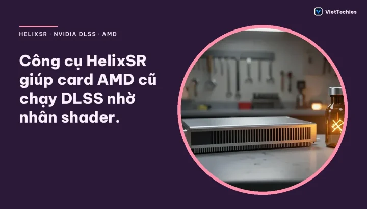 Công cụ cộng đồng HelixSR mang công nghệ nâng cấp DLSS của NVIDIA lên các dòng card đồ họa AMD cũ